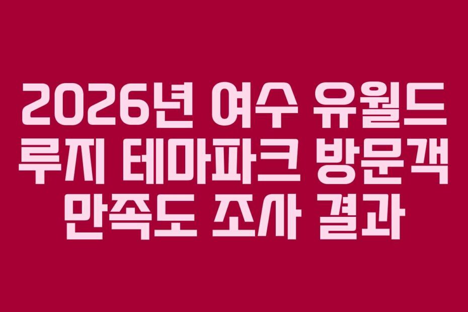 2026년 여수 유월드 루지 테마파크 방문객 만족도 조사 결과
