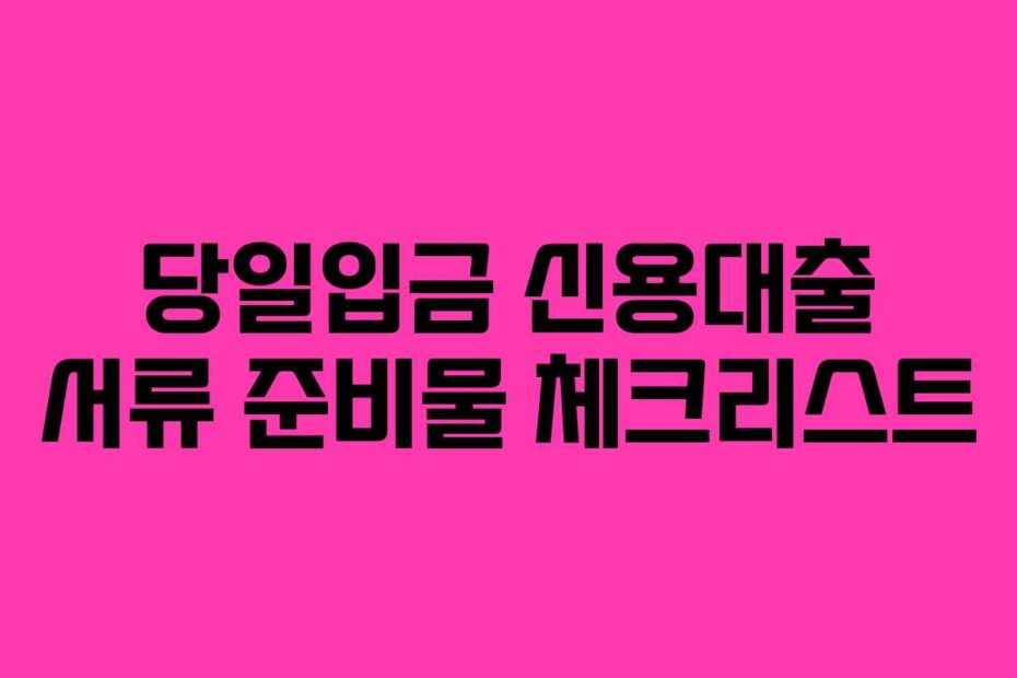 당일입금 신용대출 서류 준비물 체크리스트