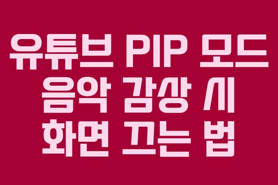 유튜브 PIP 모드 음악 감상 시 화면 끄는 법