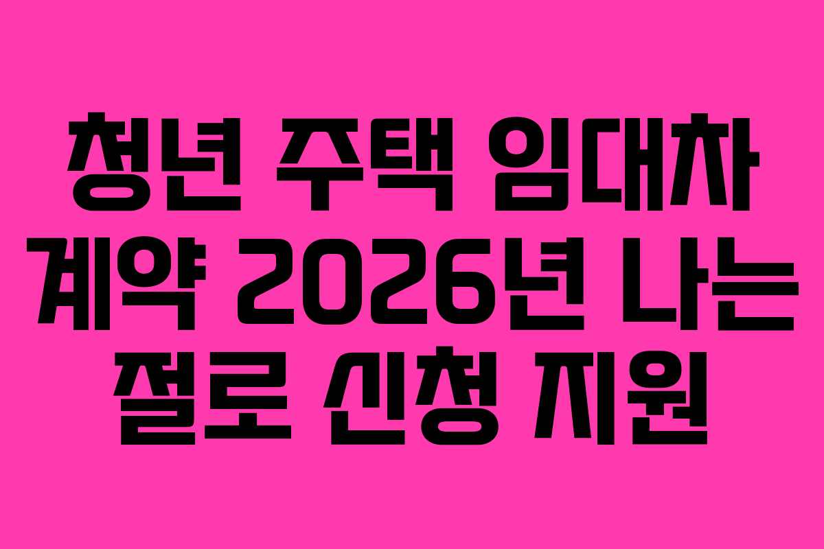 청년 주택 임대차 계약 2026년 나는 절로 신청 지원