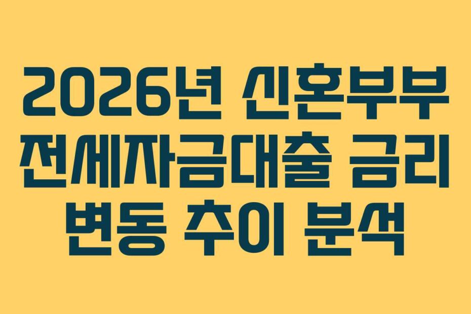 2026년 신혼부부 전세자금대출 금리 변동 추이 분석