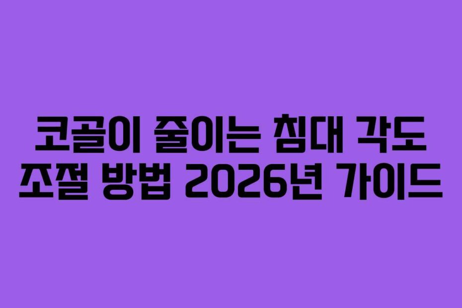 코골이 줄이는 침대 각도 조절 방법 2026년 가이드