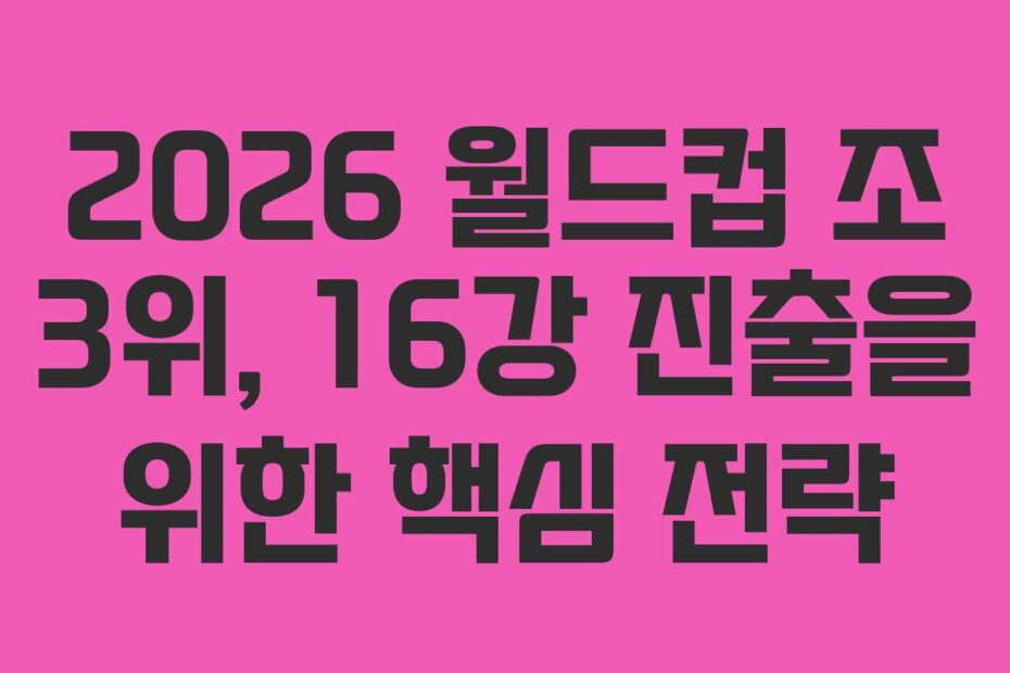 2026 월드컵 조 3위, 16강 진출을 위한 핵심 전략