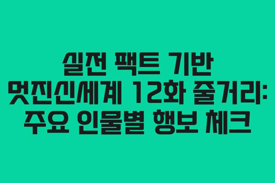 실전 팩트 기반 멋진신세계 12화 줄거리: 주요 인물별 행보 체크