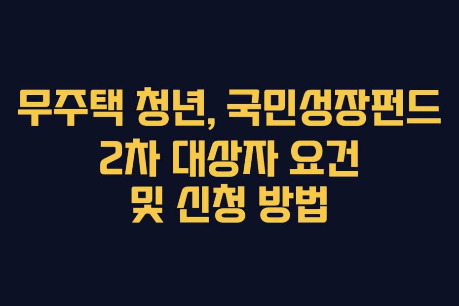 무주택 청년, 국민성장펀드 2차 대상자 요건 및 신청 방법